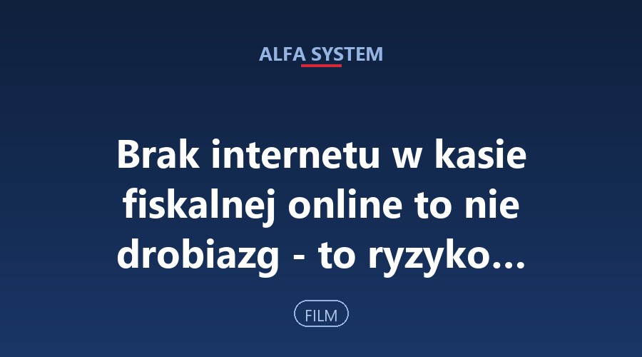 Brak internetu w kasie fiskalnej online to nie drobiazg - to ryzyko…
